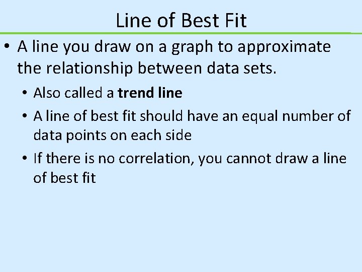 Line of Best Fit • A line you draw on a graph to approximate