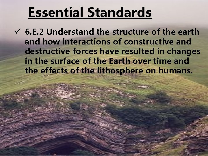 Essential Standards ü 6. E. 2 Understand the structure of the earth and how