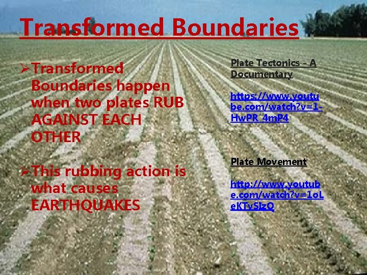 Transformed Boundaries ØTransformed Boundaries happen when two plates RUB AGAINST EACH OTHER ØThis rubbing