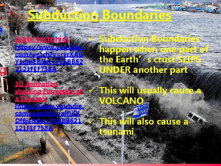 Subduction Boundaries plate tectonics https: //www. youtube. com/watch? v=ryr. XAG Y 1 dm. E&list=PL