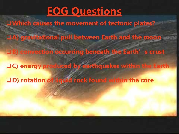 EOG Questions q. Which causes the movement of tectonic plates? q. A) gravitational pull