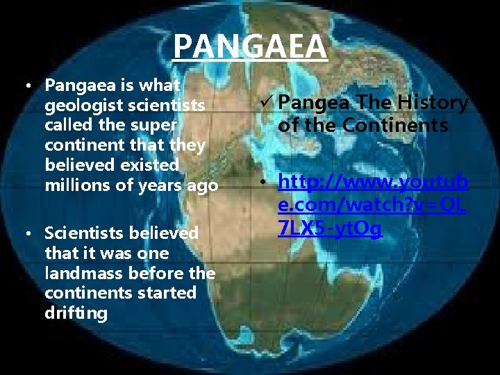 PANGAEA • Pangaea is what geologist scientists called the super continent that they believed