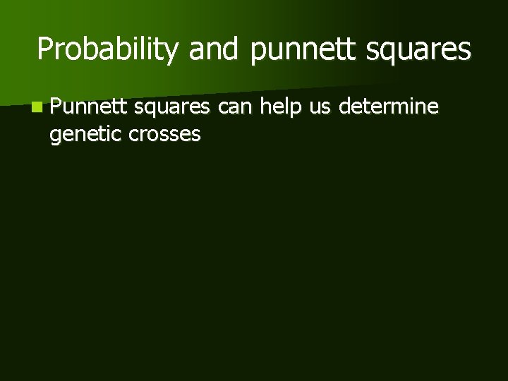 Probability and punnett squares n Punnett squares can help us determine genetic crosses 
