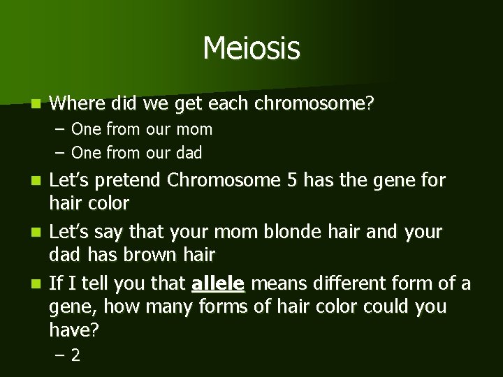 Meiosis n Where did we get each chromosome? – One from our mom –
