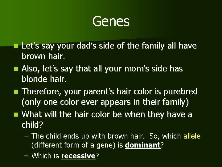 Genes n n Let’s say your dad’s side of the family all have brown