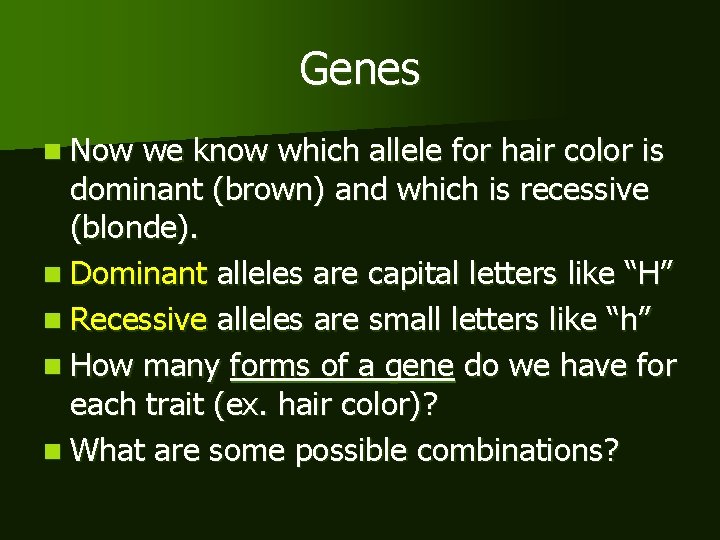 Genes n Now we know which allele for hair color is dominant (brown) and