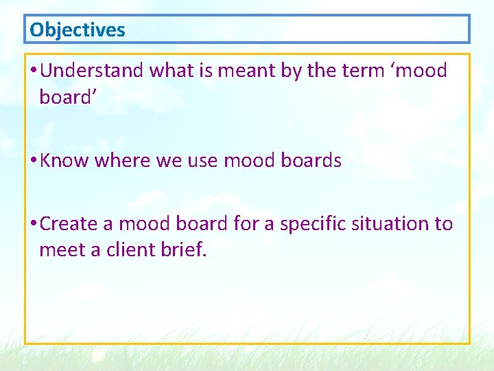 Objectives • Understand what is meant by the term ‘mood board’ • Know where
