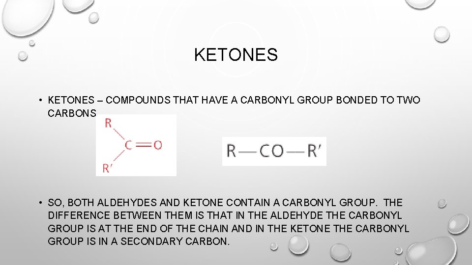 KETONES • KETONES – COMPOUNDS THAT HAVE A CARBONYL GROUP BONDED TO TWO CARBONS.