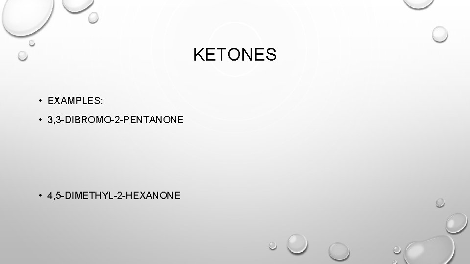 KETONES • EXAMPLES: • 3, 3 -DIBROMO-2 -PENTANONE • 4, 5 -DIMETHYL-2 -HEXANONE 