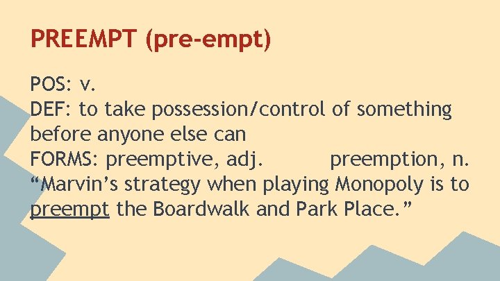 PREEMPT (pre-empt) POS: v. DEF: to take possession/control of something before anyone else can
