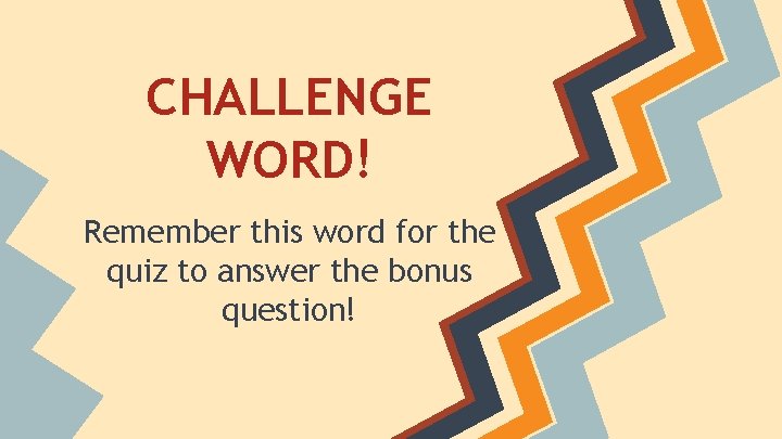 CHALLENGE WORD! Remember this word for the quiz to answer the bonus question! 