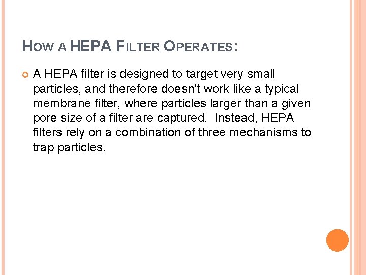 HOW A HEPA FILTER OPERATES: A HEPA filter is designed to target very small