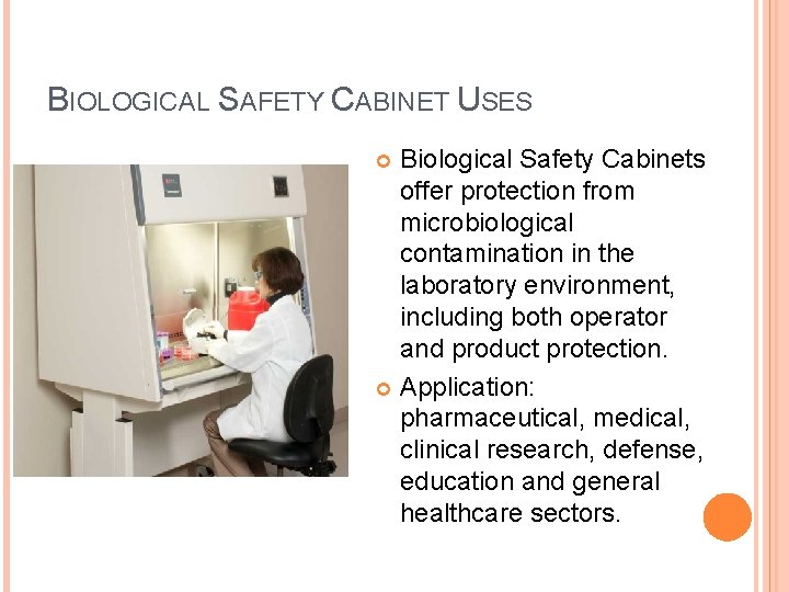 BIOLOGICAL SAFETY CABINET USES Biological Safety Cabinets offer protection from microbiological contamination in the