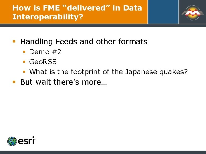 How is FME “delivered” in Data Interoperability? § Handling Feeds and other formats § How is FME “delivered” in Data Interoperability? § Handling Feeds and other formats §
