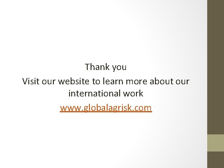 Thank you Visit our website to learn more about our international work www. globalagrisk.