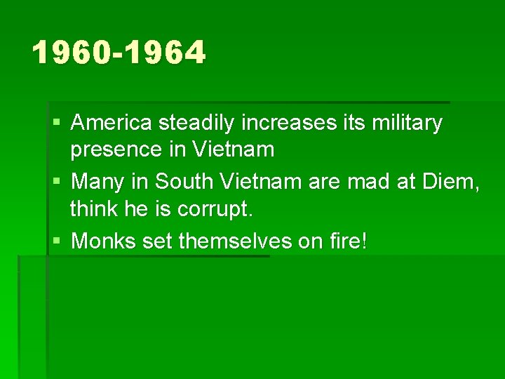 1960 -1964 § America steadily increases its military presence in Vietnam § Many in