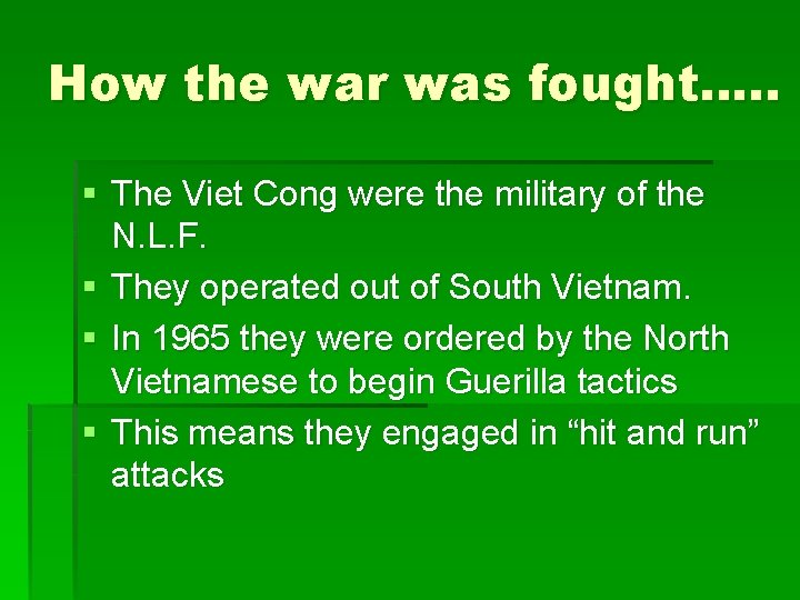 How the war was fought…. . § The Viet Cong were the military of