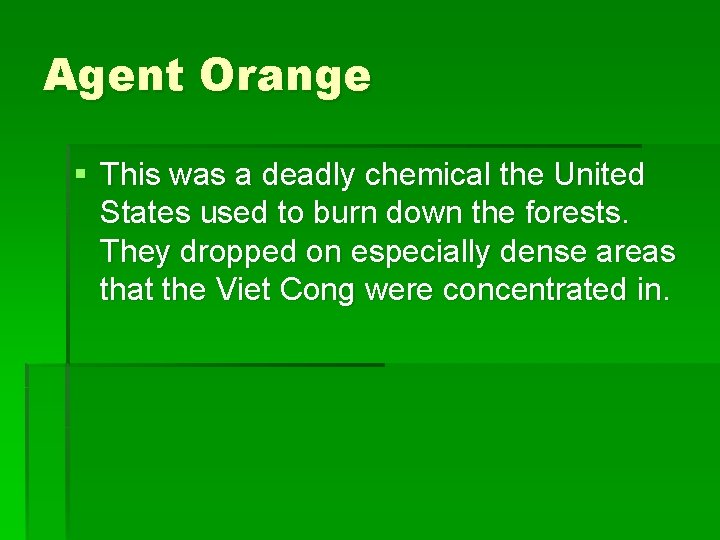 Agent Orange § This was a deadly chemical the United States used to burn