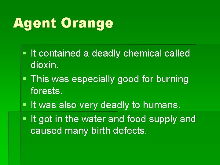 Agent Orange § It contained a deadly chemical called dioxin. § This was especially
