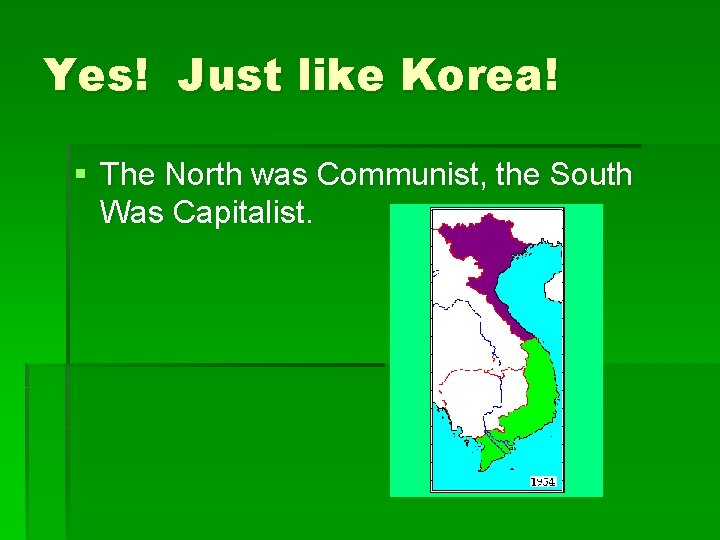 Yes! Just like Korea! § The North was Communist, the South Was Capitalist. 