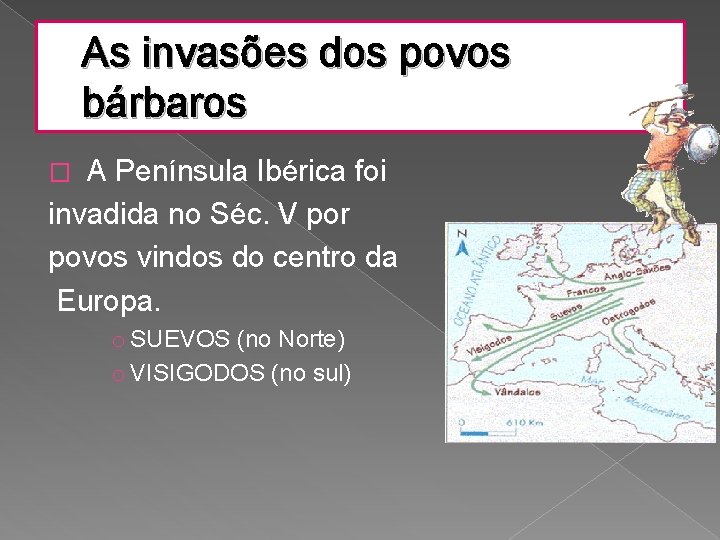 As invasões dos povos bárbaros A Península Ibérica foi invadida no Séc. V por