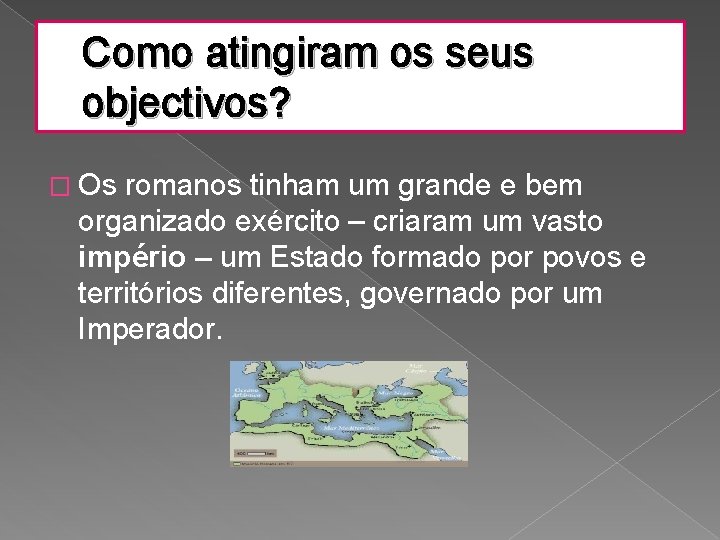 Como atingiram os seus objectivos? � Os romanos tinham um grande e bem organizado