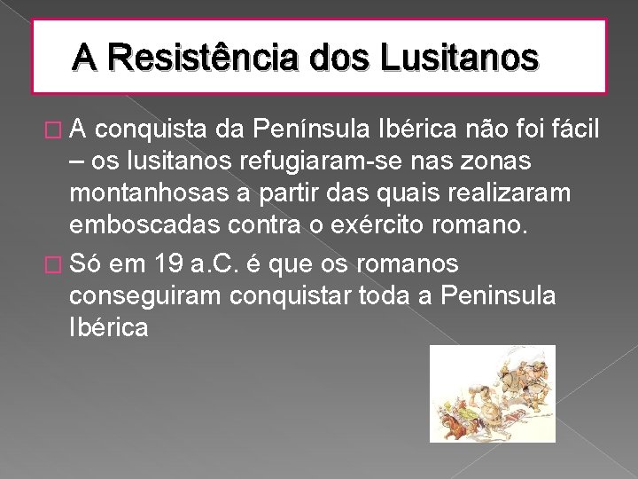 A Resistência dos Lusitanos �A conquista da Península Ibérica não foi fácil – os
