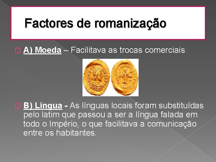 Factores de romanização � A) Moeda – Facilitava as trocas comerciais � B) Língua