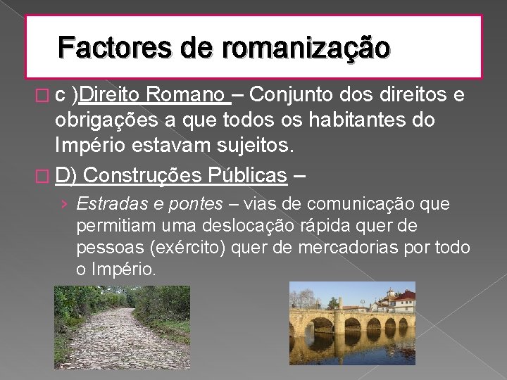 Factores de romanização �c )Direito Romano – Conjunto dos direitos e obrigações a que