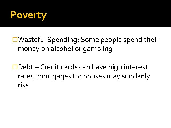 Poverty �Wasteful Spending: Some people spend their money on alcohol or gambling �Debt –