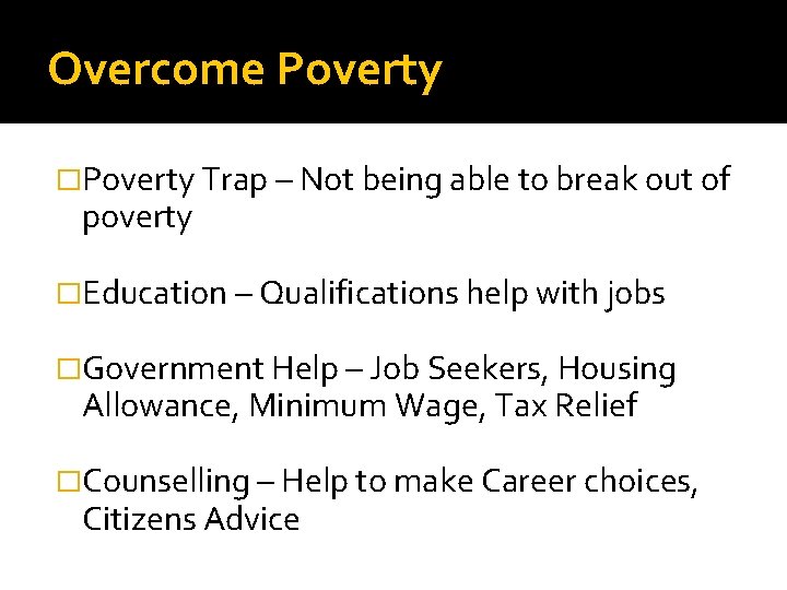 Overcome Poverty �Poverty Trap – Not being able to break out of poverty �Education