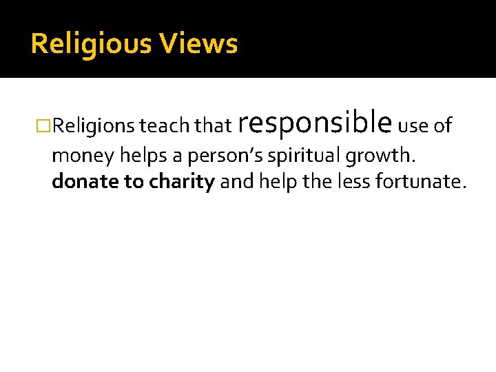 Religious Views �Religions teach that responsible use of money helps a person’s spiritual growth.