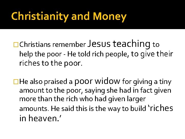 Christianity and Money �Christians remember Jesus teaching to help the poor - He told