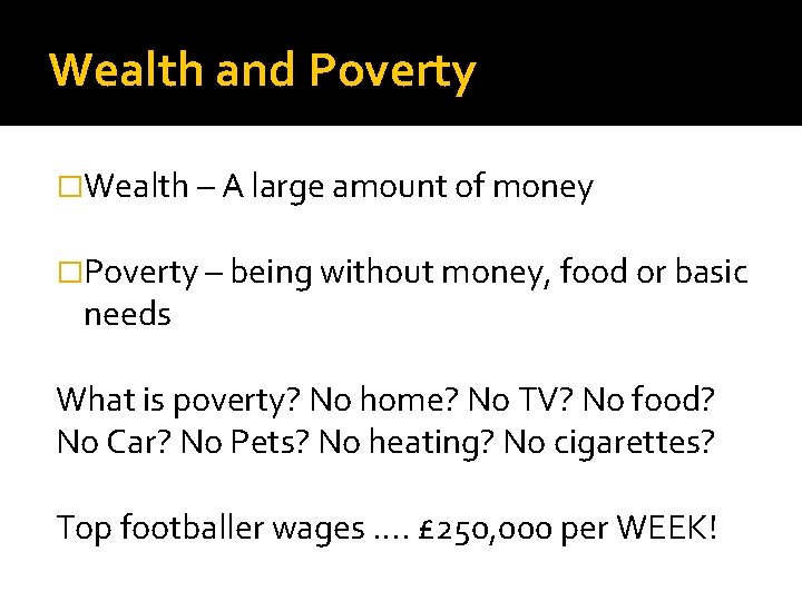 Wealth and Poverty �Wealth – A large amount of money �Poverty – being without