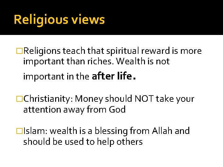 Religious views �Religions teach that spiritual reward is more important than riches. Wealth is