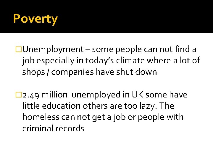 Poverty �Unemployment – some people can not find a job especially in today’s climate