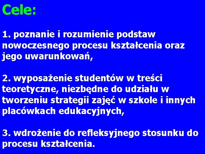 Cele: 1. poznanie i rozumienie podstaw nowoczesnego procesu kształcenia oraz jego uwarunkowań, 2. wyposażenie