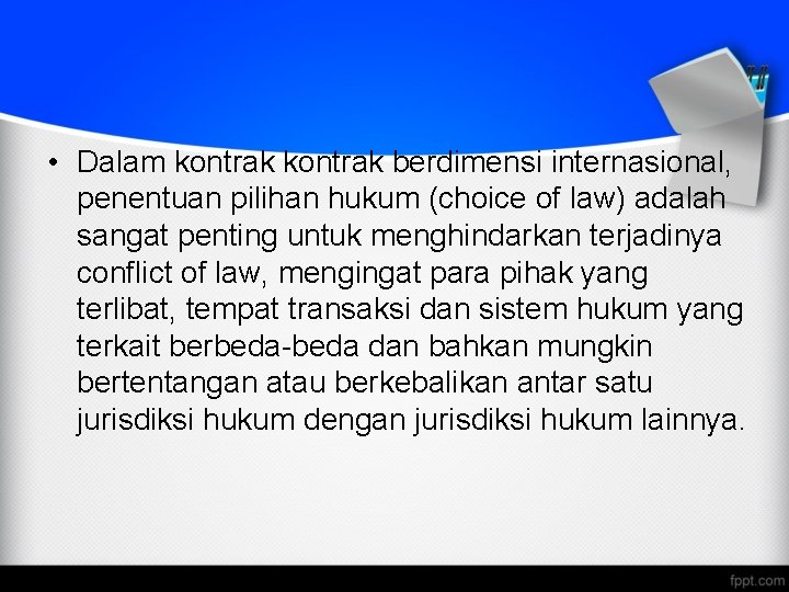  • Dalam kontrak berdimensi internasional, penentuan pilihan hukum (choice of law) adalah sangat