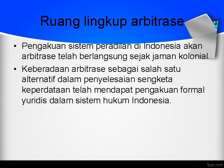 Ruang lingkup arbitrase • Pengakuan sistem peradilan di Indonesia akan arbitrase telah berlangsung sejak