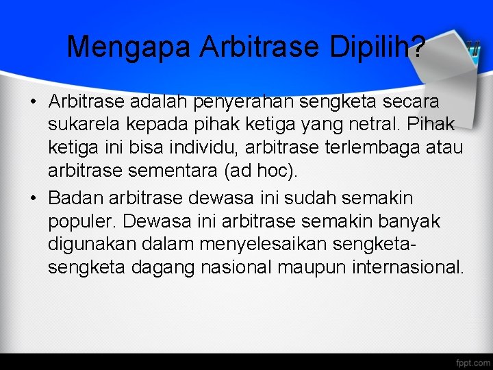 Mengapa Arbitrase Dipilih? • Arbitrase adalah penyerahan sengketa secara sukarela kepada pihak ketiga yang