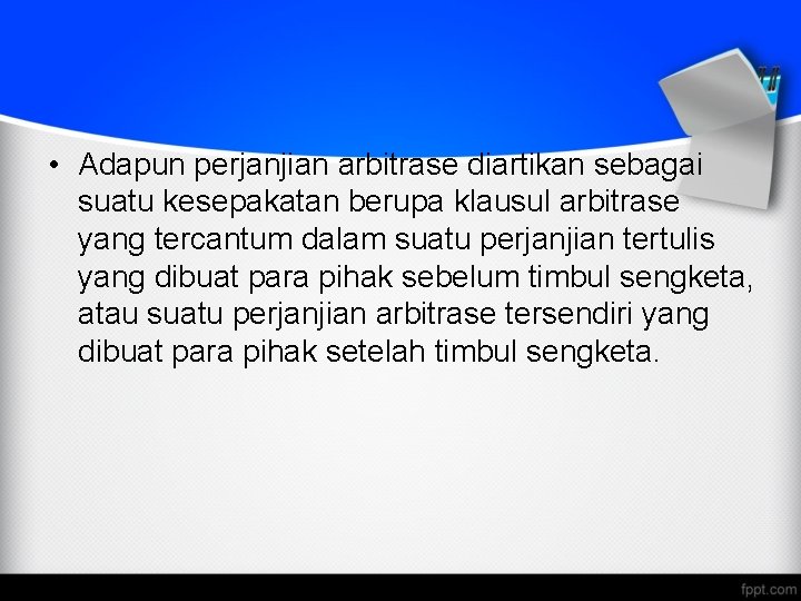  • Adapun perjanjian arbitrase diartikan sebagai suatu kesepakatan berupa klausul arbitrase yang tercantum