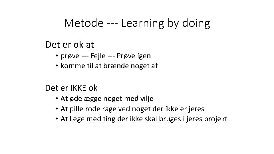 Metode --- Learning by doing Det er ok at • prøve --- Fejle ---