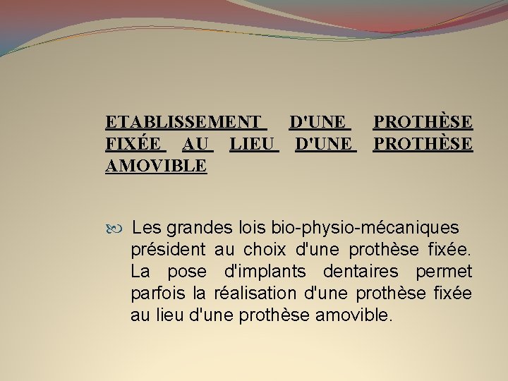 ETABLISSEMENT D'UNE FIXÉE AU LIEU D'UNE AMOVIBLE PROTHÈSE Les grandes lois bio-physio-mécaniques président au