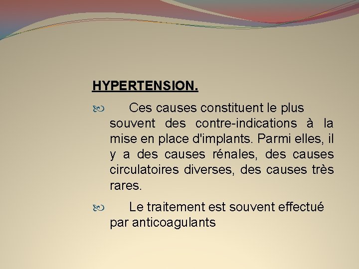 HYPERTENSION. Ces causes constituent le plus souvent des contre-indications à la mise en place