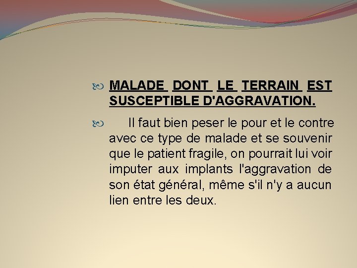  MALADE DONT LE TERRAIN EST SUSCEPTIBLE D'AGGRAVATION. Il faut bien peser le pour