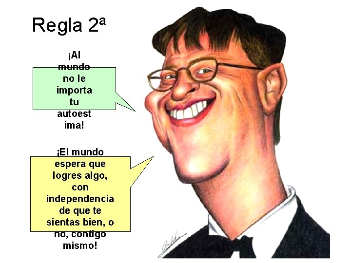 Regla 2ª ¡Al mundo no le importa tu autoest ima! ¡El mundo espera que