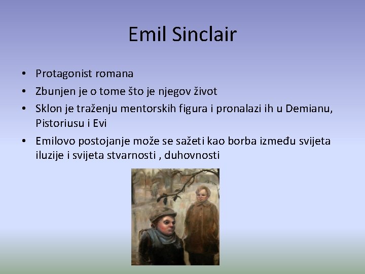 Emil Sinclair • Protagonist romana • Zbunjen je o tome što je njegov život