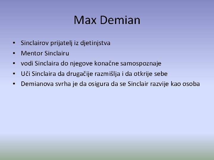 Max Demian • • • Sinclairov prijatelj iz djetinjstva Mentor Sinclairu vodi Sinclaira do