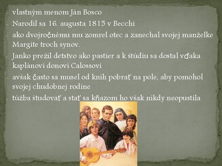 - vlastným menom Ján Bosco - Narodil sa 16. augusta 1815 v Becchi -