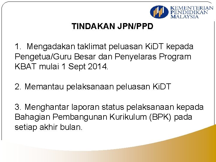 TINDAKAN JPN/PPD 1. Mengadakan taklimat peluasan Ki. DT kepada Pengetua/Guru Besar dan Penyelaras Program